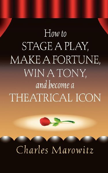 How to Stage a Play, Make a Fortune, Win a Tony and Become a Theatrical Icon