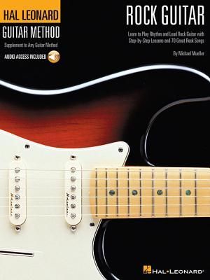 Rock Guitar Method Learn Rhythm and Lead Guitar Step-By-Step Lessons with 70 Rock Songs, Riffs, Chords, and Techniques Includes Online Audio for Play-Along and Practice