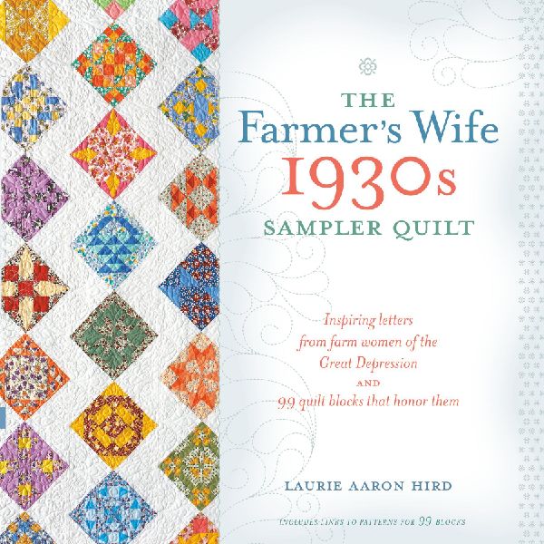 The Farmers Wife 1930s Sampler Quilt: Inspiring Letters from Farm Women of the Great Depression and 99 Quilt Blocks That Honor Them