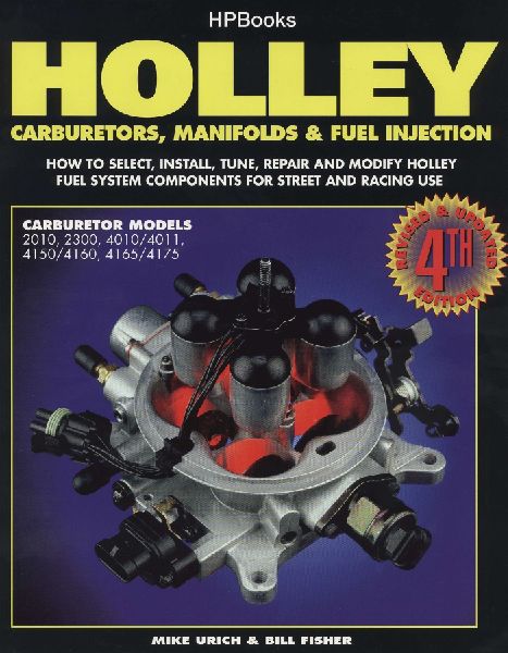 Holley Carburetors, Manifolds & Fuel Injections: How to Select, Install, Tune, Repair and Modify Fuel System Components for Street and Racing Use, Revised and Updated Fourth Edition