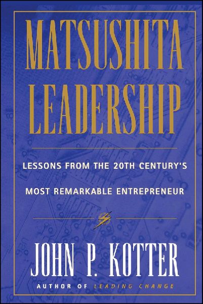 Matsushita: Lessons from the 20th Century's Most Remarkable Entrepreneur