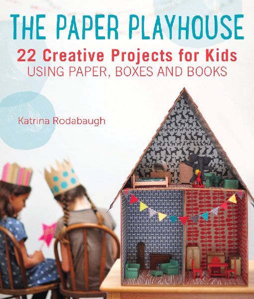 The Paper Playhouse: Awesome Art Projects for Kids Using Paper, Boxes, and Books