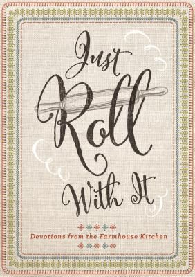Just Roll with It: Devotions from the Farmhouse Kitchen