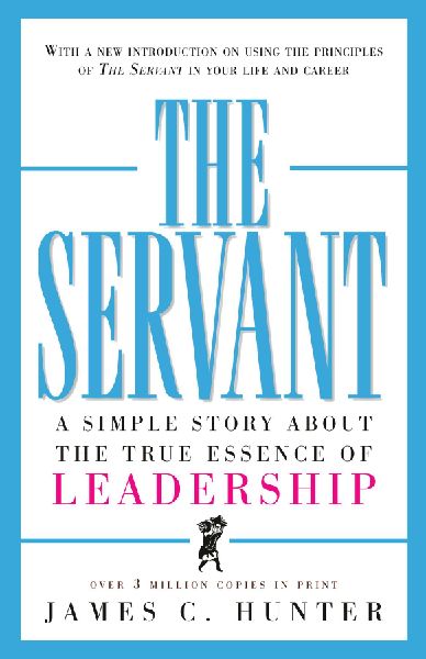 The Servant: A Simple Story about the True Essence of Leadership