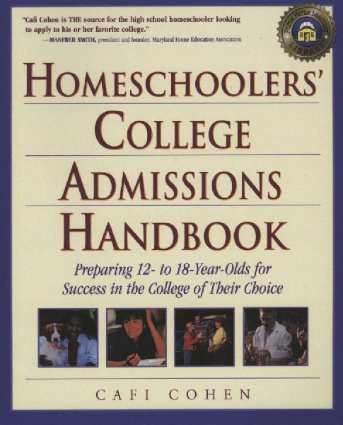 Homeschoolers College Admissions Handbook: Preparing 12- to 18-Year-Olds for Success in the College of Their Choice