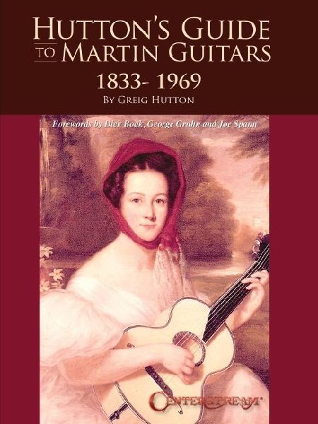 Huttons Guide to Martin Guitars: 1833-1969 - By Greig Hutton with Forewords by Dick Boak, George Gruhn, and Joe Spann