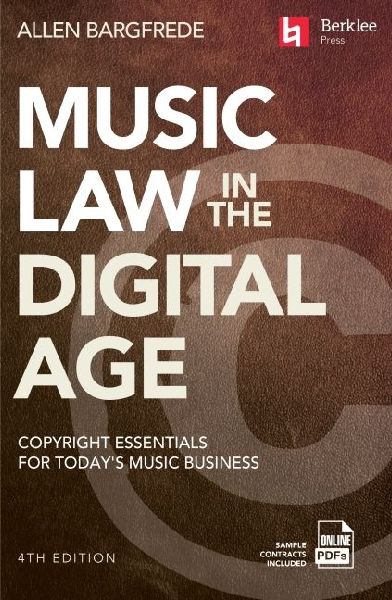 Music Law in the Digital Age - 4th Edition: Copyright Essentials for Todays Music Business