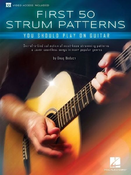 First 50 Strum Patterns You Should Play on Guitar: One-Of-A-Kind Collection of Must-Know Strumming Patterns to Cover Countless Songs in Many Popular Genres by Doug Boduch