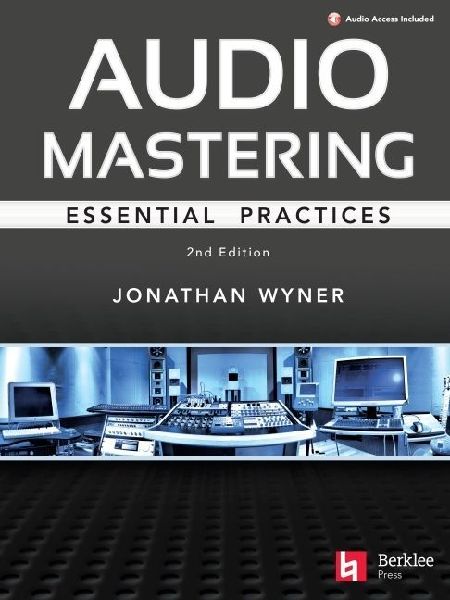 Audio Mastering - Essential Practics: New 2nd Edition Includes Updated Material on Loudness and Level Plus Ais Place in Mastering