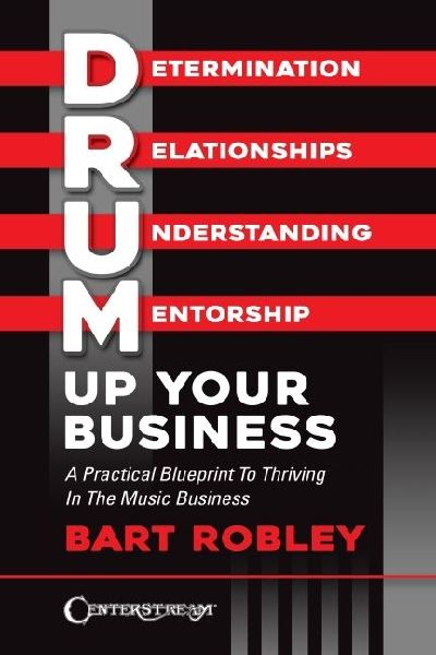 Drum Up Your Business - A Practical Blueprint to Thriving in the Music Business by Bart Robley