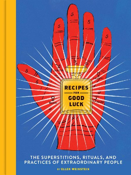 Recipes for Good Luck: The Superstitions, Rituals, and Practices of Extraordinary People (Illustrated Good Luck Gift, Habits and Routines of Successful People Book)