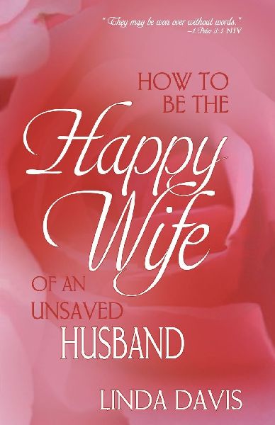 How to Be the Happy Wife of an Unsaved Husband