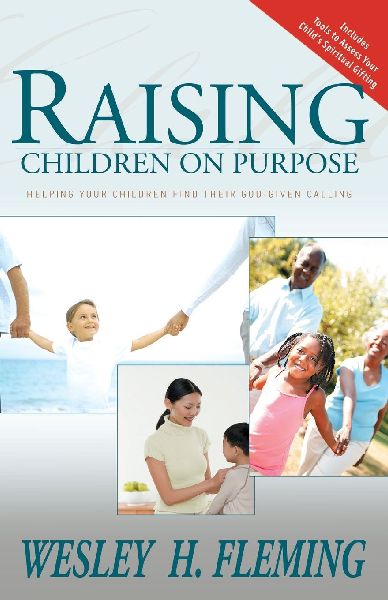 Raising Children on Purpose: Helping Your Children Find Their God-Given Calling (Updated and Expanded)
