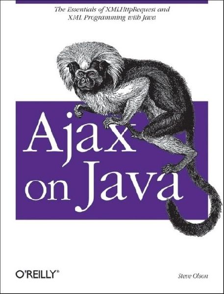 Ajax on Java: The Essentials of Xmlhttprequest and XML Programming with Java