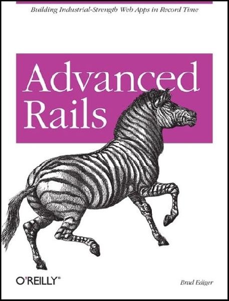 Advanced Rails: Building Industrial-Strength Web Apps in Record Time