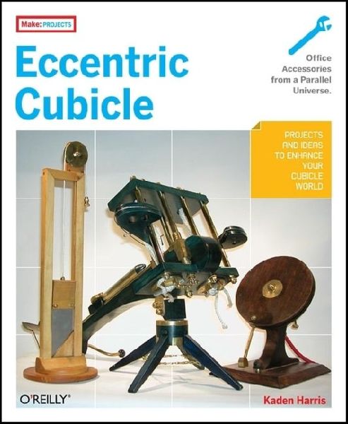 Eccentric Cubicle: Projects and Ideas to Enhance Your Cubicle World