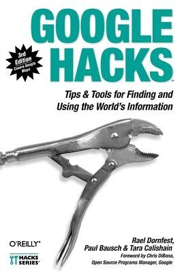 Google Hacks: Tips & Tools for Finding and Using the Worlds Information