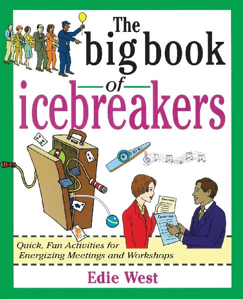 The Big Book of Icebreakers: Quick, Fun Activities for Energizing Meetings and Workshops