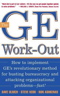 The GE Work-Out: How to Implement GEs Revolutionary Method for Busting Bureaucracy & Attacking Organizational Proble