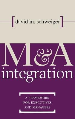 M&A Integration: A Framework for Executives and Managers