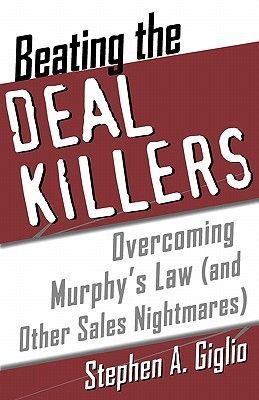 Beating the Deal Killers: Overcoming Murphys Law (and Other Sales Nightmares)