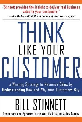 Think Like Your Customer: A Winning Strategy to Maximize Sales by Understanding and Influencing How and Why Your Customers Buy: A Winning Strategy to Maximize Sales By Understanding and Influencing How and Why Your Customers Buy