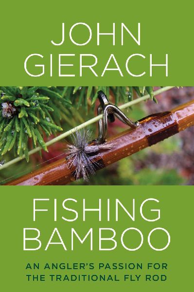 Fishing Bamboo: An Anglers Passion for the Traditional Fly Rod
