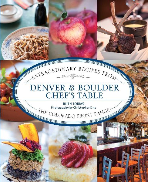 Denver & Boulder Chefs Table: Extraordinary Recipes from the Colorado Front Range
