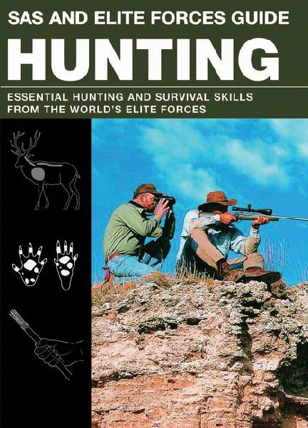 SAS and Elite Forces Guide Hunting: Essential Hunting And Survival Skills From The Worlds Elite Forces