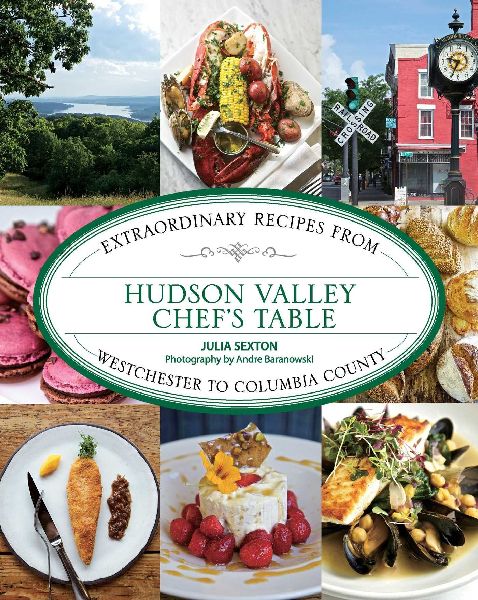 Hudson Valley Chefs Table: Extraordinary Recipes from Westchester to Columbia County