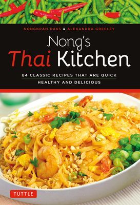 Nongs Thai Kitchen: 84 Classic Recipes That Are Quick, Healthy and Delicious