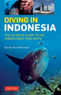 Diving in Indonesia: The Ultimate Guide to the Worlds Best Dive Spots: Bali, Komodo, Sulawesi, Papua, and More