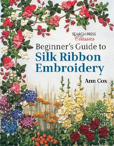 Beginners Guide to Silk Ribbon Embroidery: Re-Issue