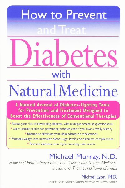 How to Prevent and Treat Diabetes with Natural Medicine: A Natural Arsenal of Diabetes-Fighting Tools for Prevention and Treatment Designed to Boost the Effectiveness of Conventional Therapies