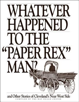 Whatever Happened to the Paper Rex Man?: And Other Stories of Clevelands Near West Side
