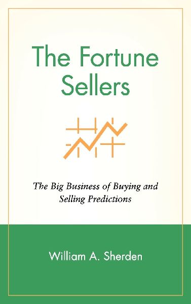 The Fortune Sellers: The Big Business of Buying and Selling Predictions