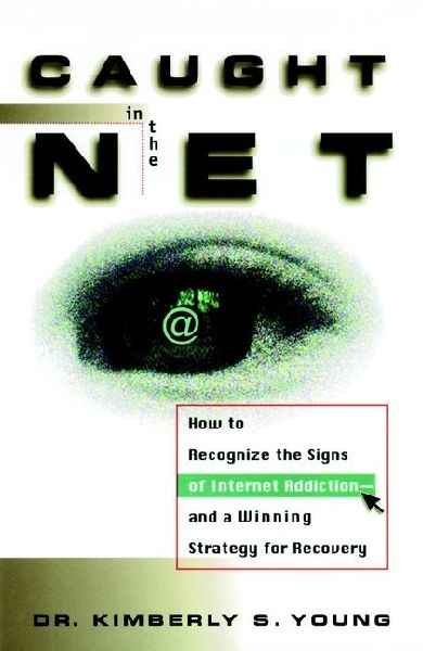 Caught in the Net: How to Recognize the Signs of Internet Addiction--And a Winning Strategy for Recovery
