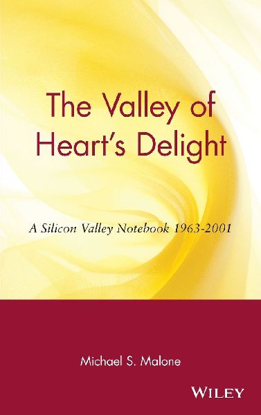 The Valley of Hearts Delight: A Silicon Valley Notebook 1963 - 2001