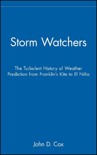 Storm Watchers: The Turbulent History of Weather Prediction from Franklins Kite to El Nino