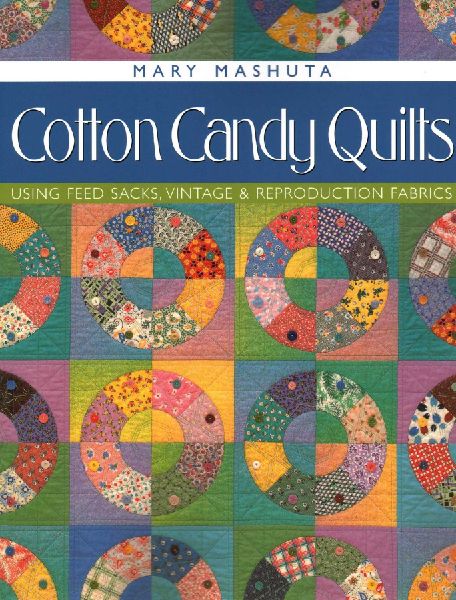 Cotton Candy Quilts. Using Feed Sacks, Vintage, and Reproduction Fabrics - Print on Demand Edition