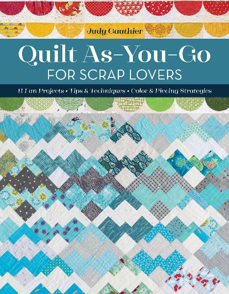 Quilt As-You-Go for Scrap Lovers: 12 Fun Projects; Tips & Techniques; Color & Piecing Strategies