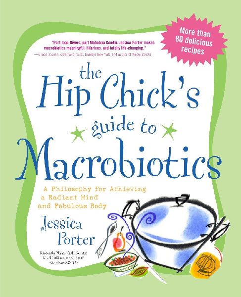 The Hip Chicks Guide to Macrobiotics: A Philosophy for Achieving a Radiant Mind and a Fabulous Body