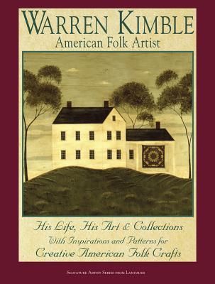Warren Kimble American Folk Artist: His Life, His Art & Collections with Inspiratioin and Patterns for Creative American Folk Crafts
