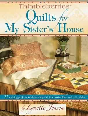 Thimbleberries(r) Quilts for My Sisters House: 22 Quilting Projects for Decorating with Flea Market Finds