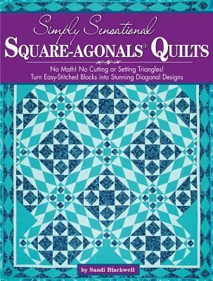 Simply Sensational Square-Agonals(r) Quilts: No Math! No Cutting or Setting Triangles! Turn Easy-Stitched Blocks Into Stunning Diagonal Designs