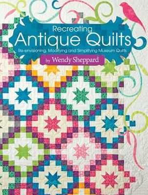 Recreating Antique Quilts: Re-Envisioning, Modifying and Simplifying Museum Quilts