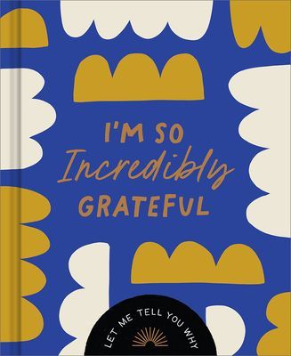 Im So Incredibly Grateful: Let Me Tell You Why