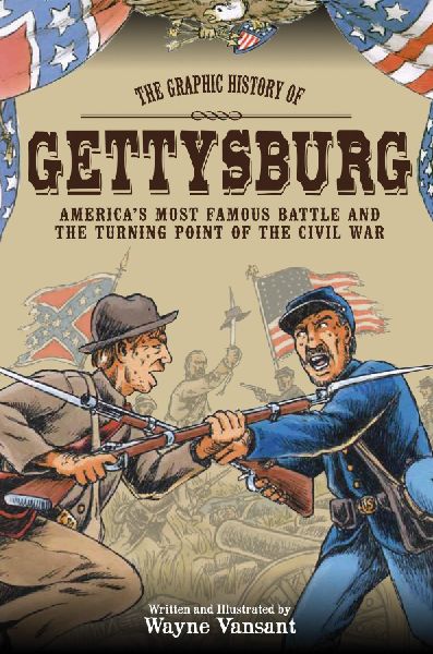 Gettysburg: The Graphic History of Americas Most Famous Battle and the Turning Point of the Civil War