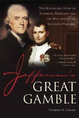 Jeffersons Great Gamble: The Remarkable Story of Jefferson, Napoleon and the Men Behind the Louisiana Purchase