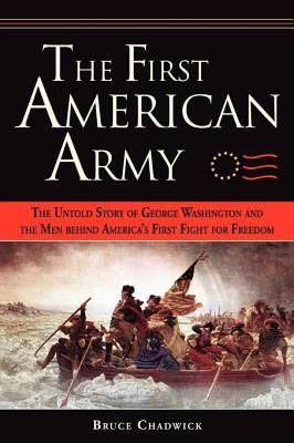 The First American Army: The Untold Story of George Washington and the Men Behind America's First Fight for Freedom